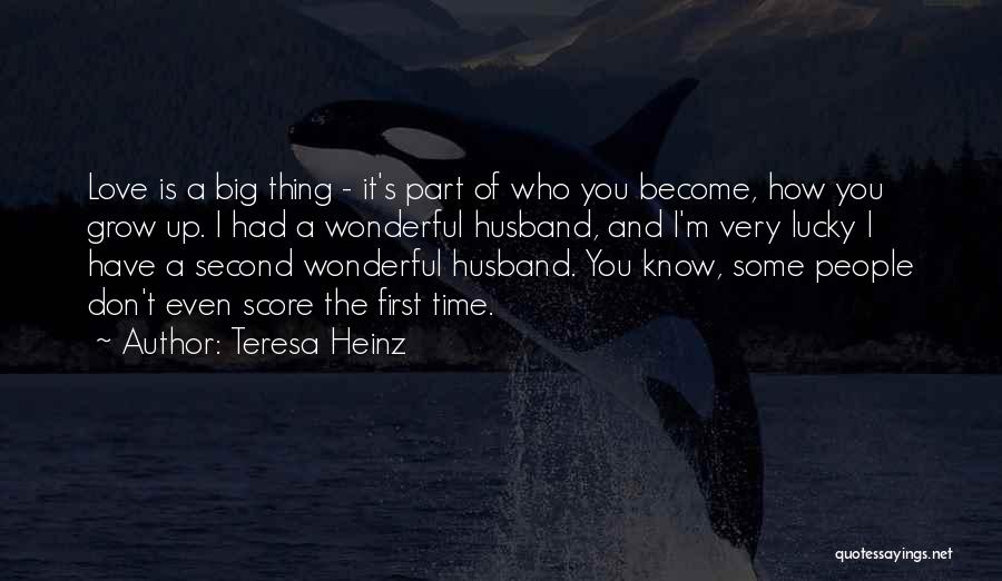 Teresa Heinz Quotes: Love Is A Big Thing - It's Part Of Who You Become, How You Grow Up. I Had A Wonderful