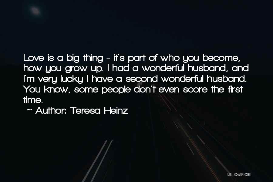 Teresa Heinz Quotes: Love Is A Big Thing - It's Part Of Who You Become, How You Grow Up. I Had A Wonderful