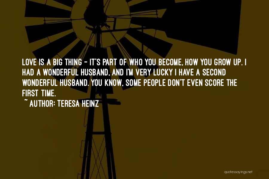 Teresa Heinz Quotes: Love Is A Big Thing - It's Part Of Who You Become, How You Grow Up. I Had A Wonderful