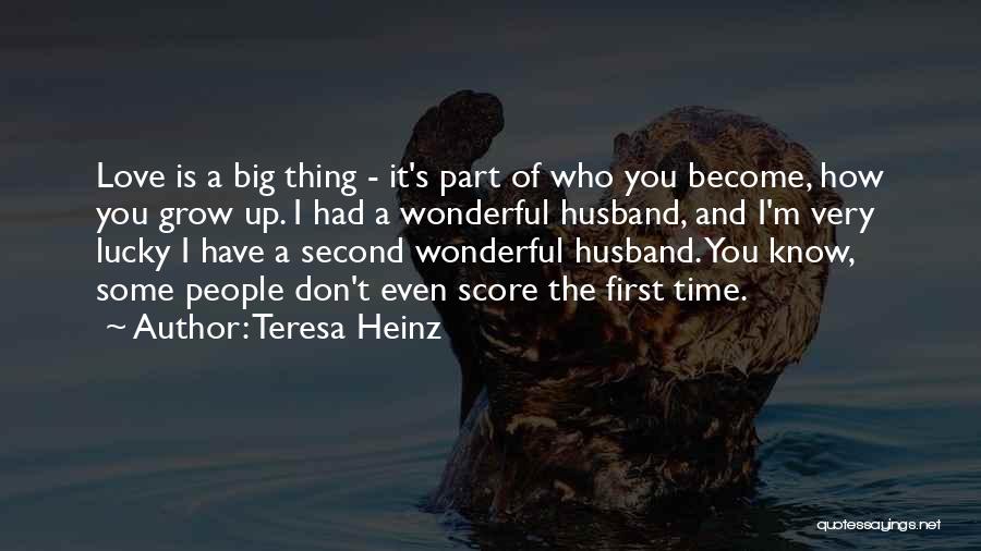 Teresa Heinz Quotes: Love Is A Big Thing - It's Part Of Who You Become, How You Grow Up. I Had A Wonderful