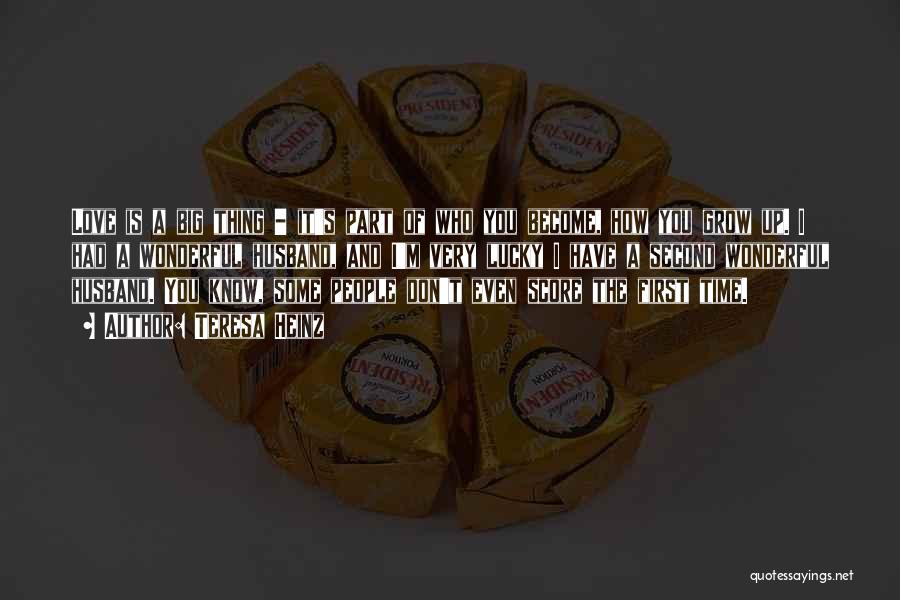 Teresa Heinz Quotes: Love Is A Big Thing - It's Part Of Who You Become, How You Grow Up. I Had A Wonderful