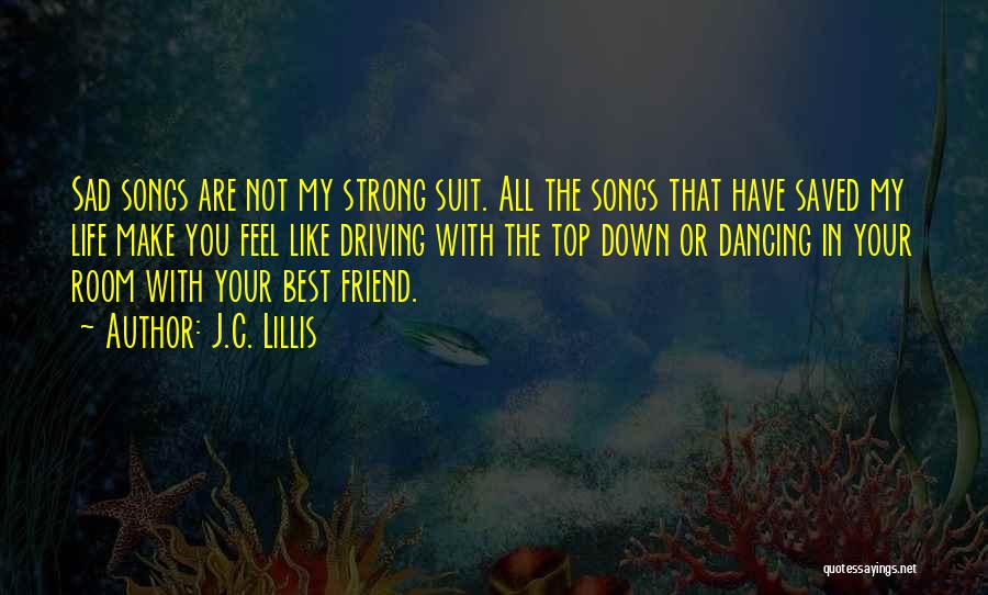 J.C. Lillis Quotes: Sad Songs Are Not My Strong Suit. All The Songs That Have Saved My Life Make You Feel Like Driving