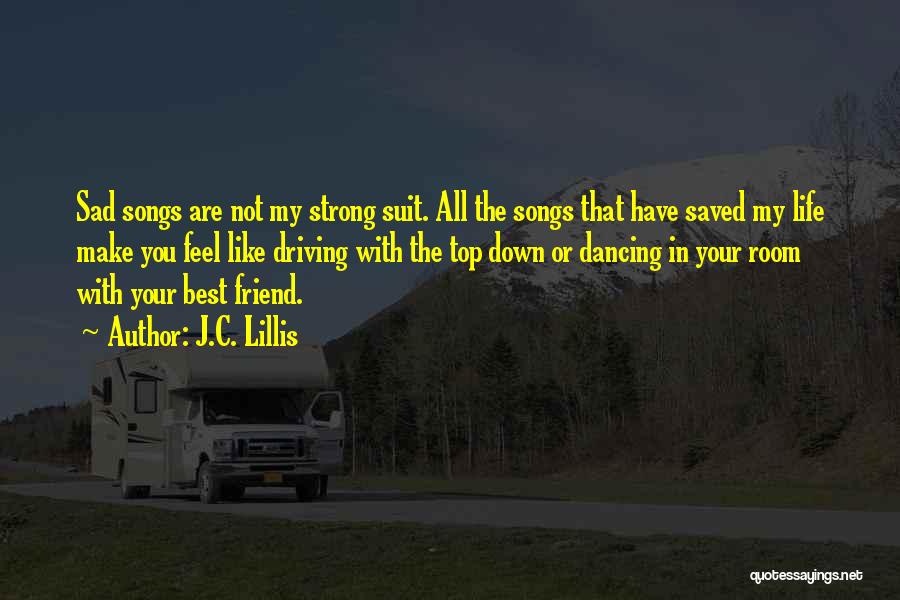 J.C. Lillis Quotes: Sad Songs Are Not My Strong Suit. All The Songs That Have Saved My Life Make You Feel Like Driving