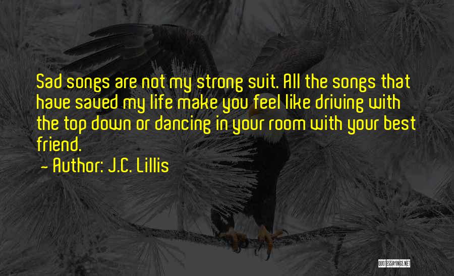 J.C. Lillis Quotes: Sad Songs Are Not My Strong Suit. All The Songs That Have Saved My Life Make You Feel Like Driving