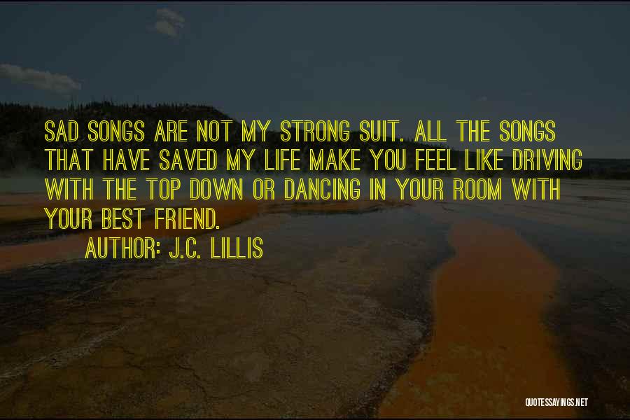 J.C. Lillis Quotes: Sad Songs Are Not My Strong Suit. All The Songs That Have Saved My Life Make You Feel Like Driving