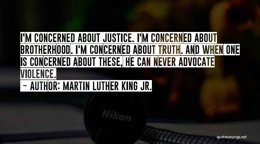 Martin Luther King Jr. Quotes: I'm Concerned About Justice. I'm Concerned About Brotherhood. I'm Concerned About Truth. And When One Is Concerned About These, He