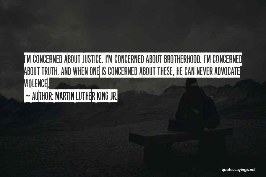 Martin Luther King Jr. Quotes: I'm Concerned About Justice. I'm Concerned About Brotherhood. I'm Concerned About Truth. And When One Is Concerned About These, He