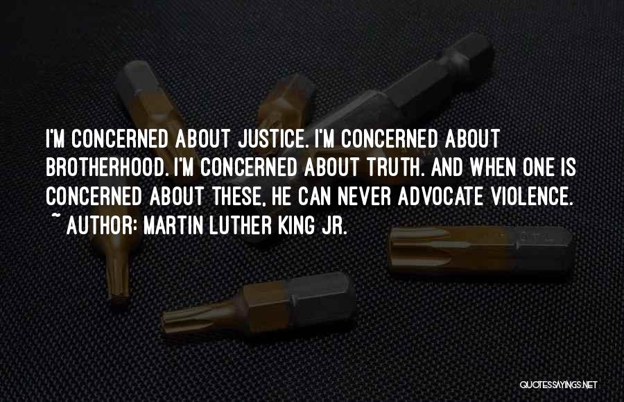 Martin Luther King Jr. Quotes: I'm Concerned About Justice. I'm Concerned About Brotherhood. I'm Concerned About Truth. And When One Is Concerned About These, He