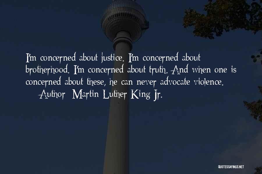 Martin Luther King Jr. Quotes: I'm Concerned About Justice. I'm Concerned About Brotherhood. I'm Concerned About Truth. And When One Is Concerned About These, He