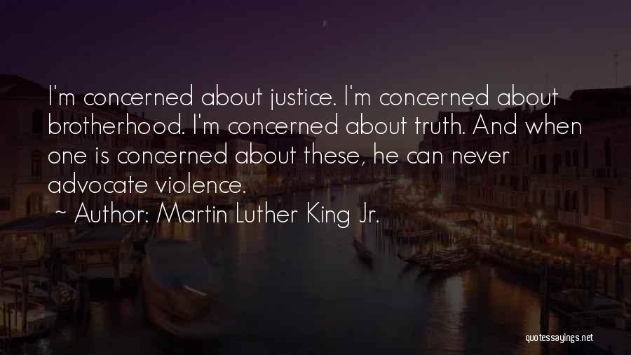 Martin Luther King Jr. Quotes: I'm Concerned About Justice. I'm Concerned About Brotherhood. I'm Concerned About Truth. And When One Is Concerned About These, He