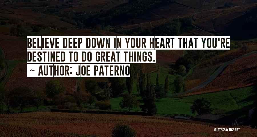 Joe Paterno Quotes: Believe Deep Down In Your Heart That You're Destined To Do Great Things.