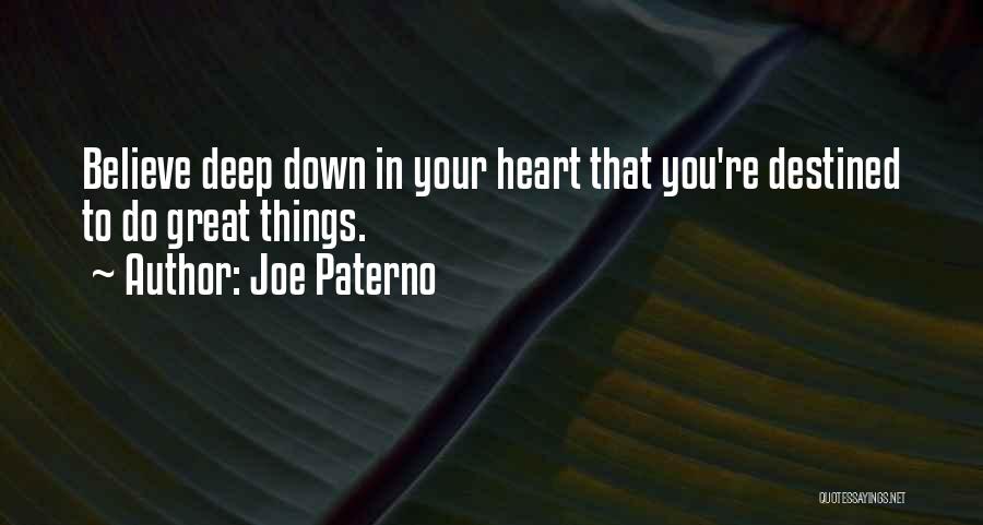 Joe Paterno Quotes: Believe Deep Down In Your Heart That You're Destined To Do Great Things.