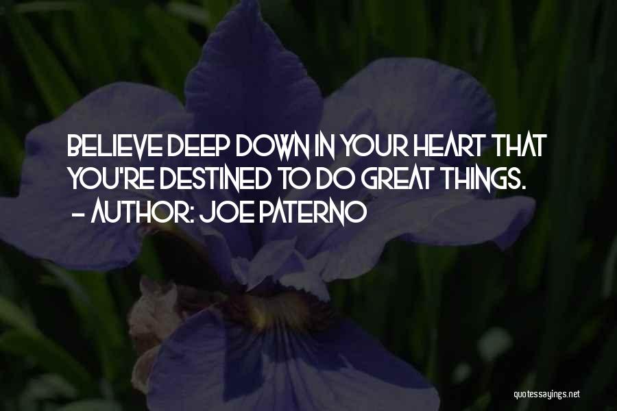 Joe Paterno Quotes: Believe Deep Down In Your Heart That You're Destined To Do Great Things.