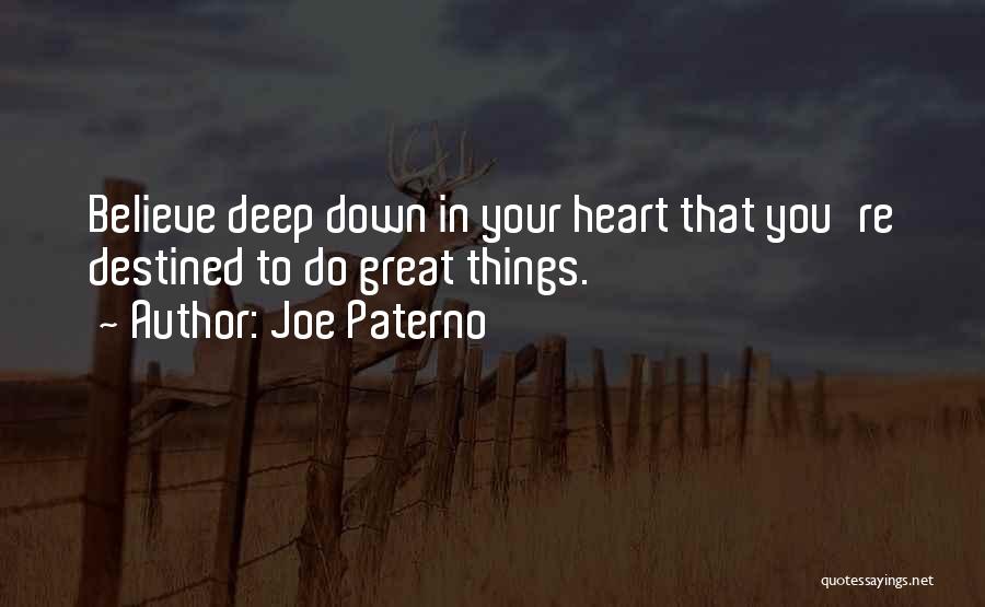 Joe Paterno Quotes: Believe Deep Down In Your Heart That You're Destined To Do Great Things.