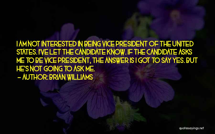 Brian Williams Quotes: I Am Not Interested In Being Vice President Of The United States. I've Let The Candidate Know. If The Candidate