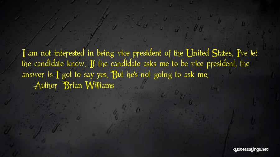 Brian Williams Quotes: I Am Not Interested In Being Vice President Of The United States. I've Let The Candidate Know. If The Candidate