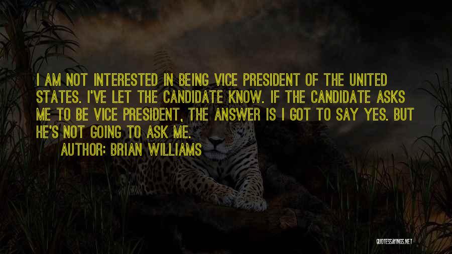 Brian Williams Quotes: I Am Not Interested In Being Vice President Of The United States. I've Let The Candidate Know. If The Candidate