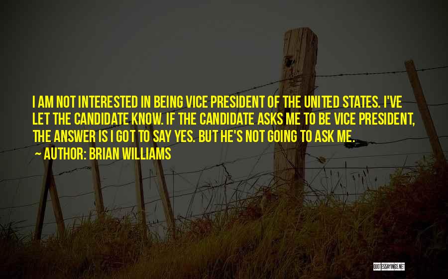 Brian Williams Quotes: I Am Not Interested In Being Vice President Of The United States. I've Let The Candidate Know. If The Candidate