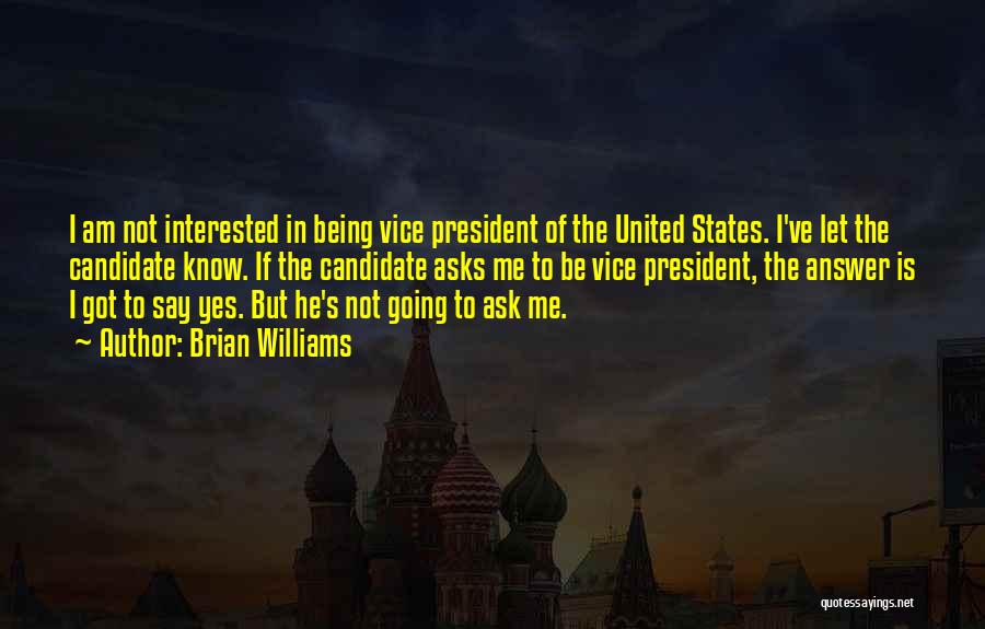 Brian Williams Quotes: I Am Not Interested In Being Vice President Of The United States. I've Let The Candidate Know. If The Candidate