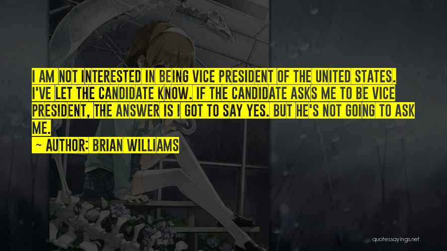 Brian Williams Quotes: I Am Not Interested In Being Vice President Of The United States. I've Let The Candidate Know. If The Candidate