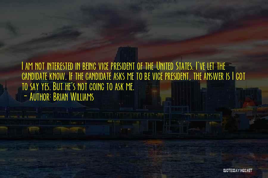 Brian Williams Quotes: I Am Not Interested In Being Vice President Of The United States. I've Let The Candidate Know. If The Candidate