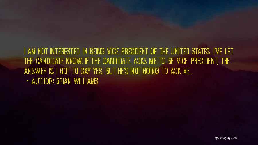 Brian Williams Quotes: I Am Not Interested In Being Vice President Of The United States. I've Let The Candidate Know. If The Candidate