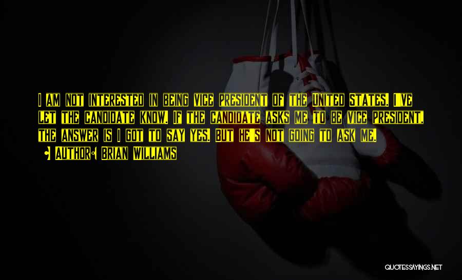 Brian Williams Quotes: I Am Not Interested In Being Vice President Of The United States. I've Let The Candidate Know. If The Candidate