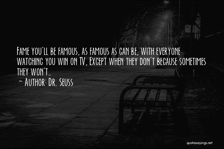 Dr. Seuss Quotes: Fame You'll Be Famous, As Famous As Can Be, With Everyone Watching You Win On Tv, Except When They Don't