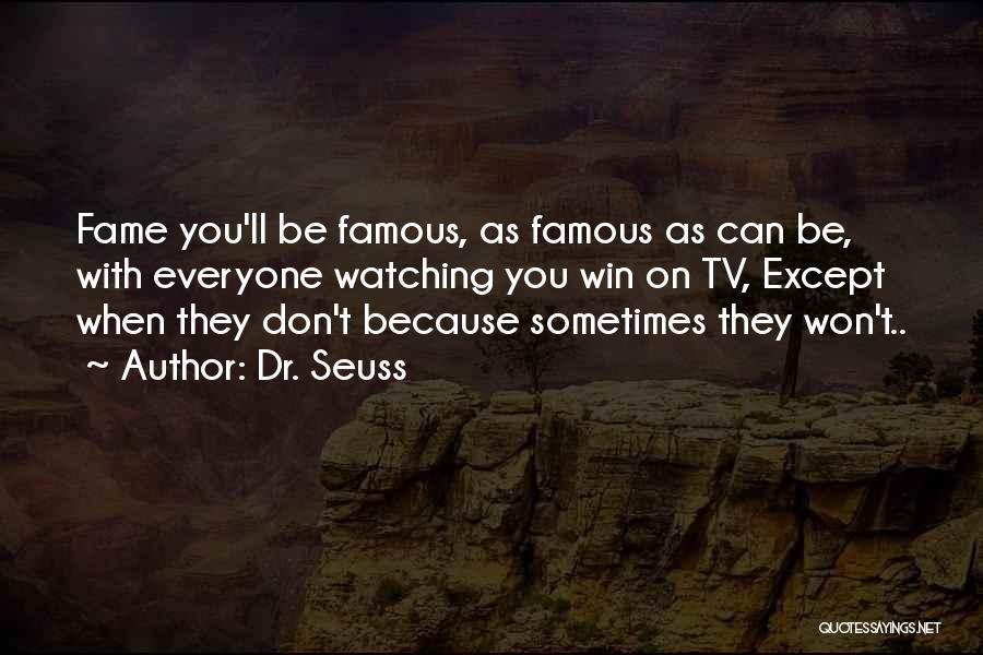 Dr. Seuss Quotes: Fame You'll Be Famous, As Famous As Can Be, With Everyone Watching You Win On Tv, Except When They Don't