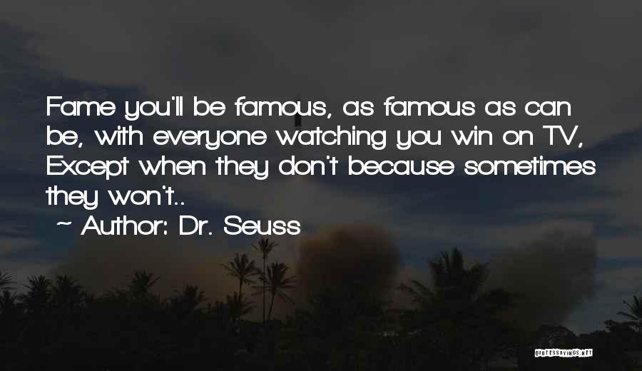 Dr. Seuss Quotes: Fame You'll Be Famous, As Famous As Can Be, With Everyone Watching You Win On Tv, Except When They Don't