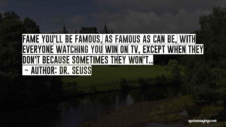 Dr. Seuss Quotes: Fame You'll Be Famous, As Famous As Can Be, With Everyone Watching You Win On Tv, Except When They Don't