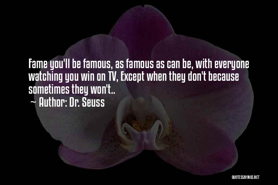 Dr. Seuss Quotes: Fame You'll Be Famous, As Famous As Can Be, With Everyone Watching You Win On Tv, Except When They Don't