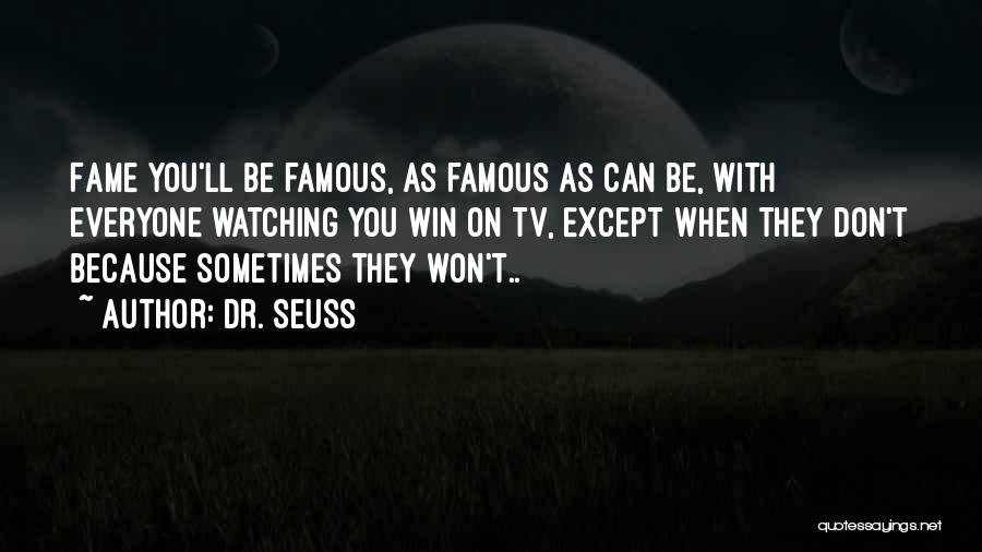 Dr. Seuss Quotes: Fame You'll Be Famous, As Famous As Can Be, With Everyone Watching You Win On Tv, Except When They Don't