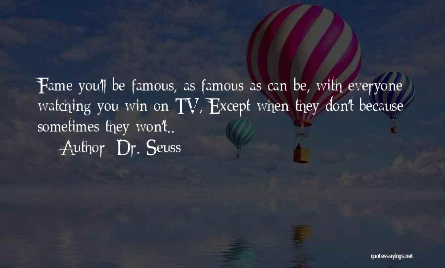 Dr. Seuss Quotes: Fame You'll Be Famous, As Famous As Can Be, With Everyone Watching You Win On Tv, Except When They Don't