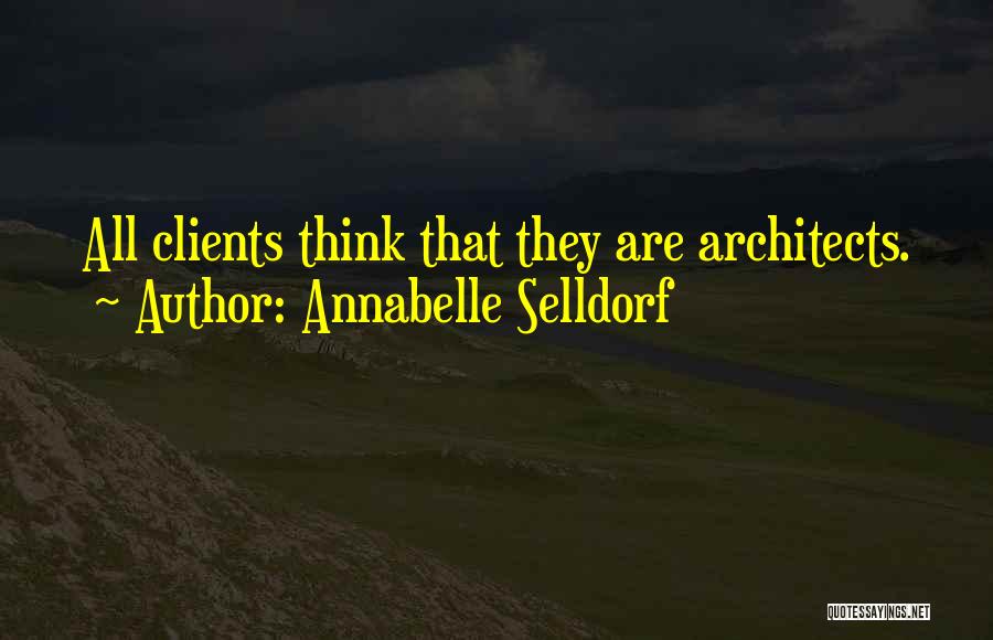 Annabelle Selldorf Quotes: All Clients Think That They Are Architects.