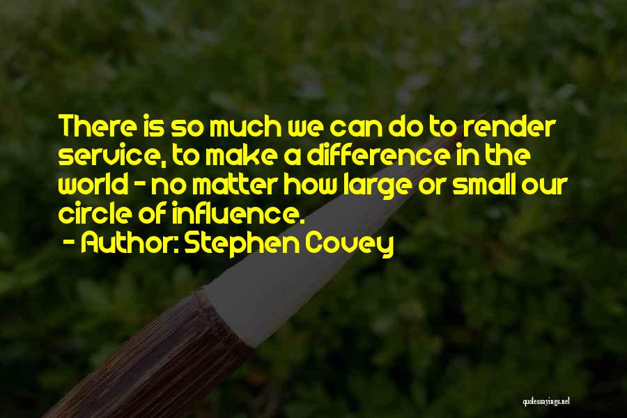 Stephen Covey Quotes: There Is So Much We Can Do To Render Service, To Make A Difference In The World - No Matter