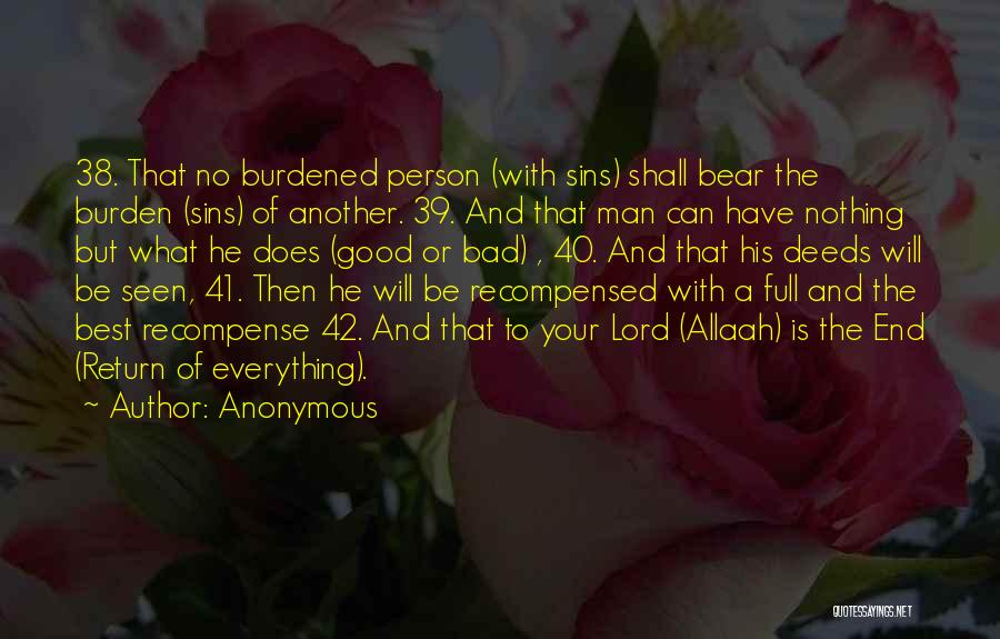 Anonymous Quotes: 38. That No Burdened Person (with Sins) Shall Bear The Burden (sins) Of Another. 39. And That Man Can Have