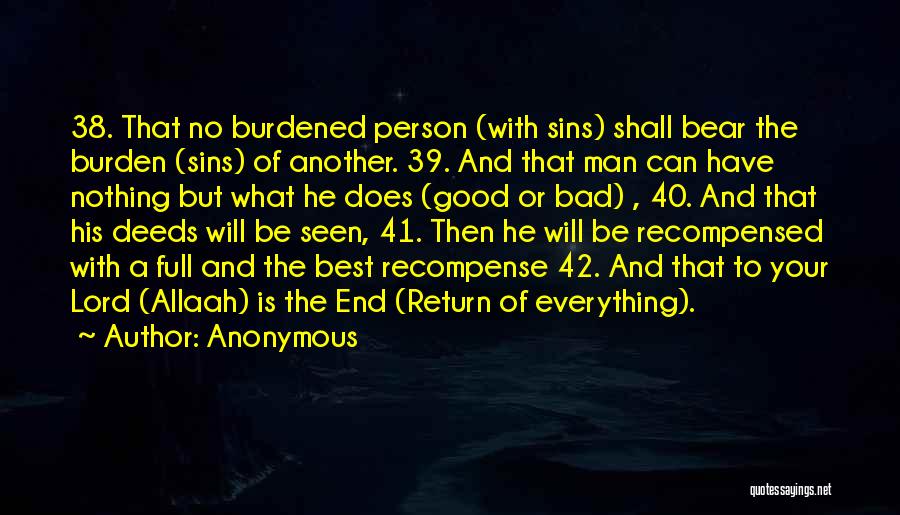 Anonymous Quotes: 38. That No Burdened Person (with Sins) Shall Bear The Burden (sins) Of Another. 39. And That Man Can Have