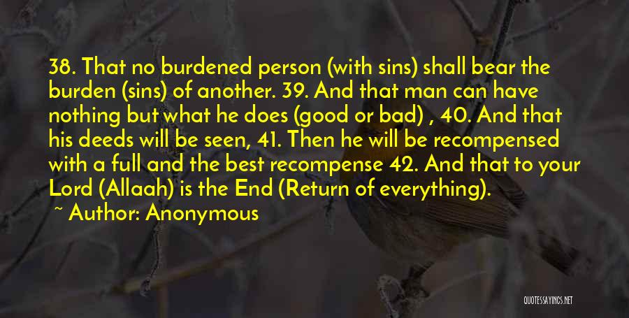Anonymous Quotes: 38. That No Burdened Person (with Sins) Shall Bear The Burden (sins) Of Another. 39. And That Man Can Have