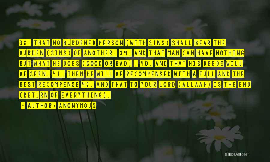 Anonymous Quotes: 38. That No Burdened Person (with Sins) Shall Bear The Burden (sins) Of Another. 39. And That Man Can Have