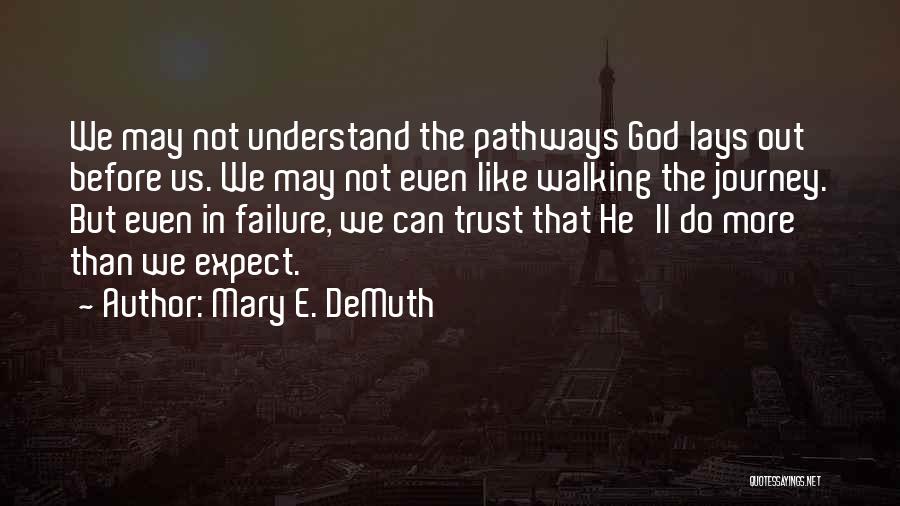 Mary E. DeMuth Quotes: We May Not Understand The Pathways God Lays Out Before Us. We May Not Even Like Walking The Journey. But