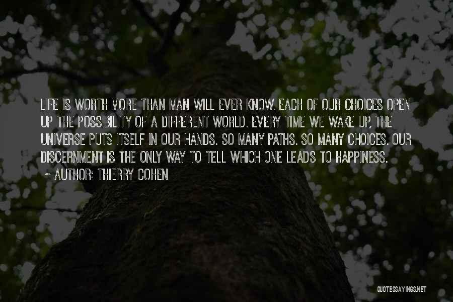 Thierry Cohen Quotes: Life Is Worth More Than Man Will Ever Know. Each Of Our Choices Open Up The Possibility Of A Different