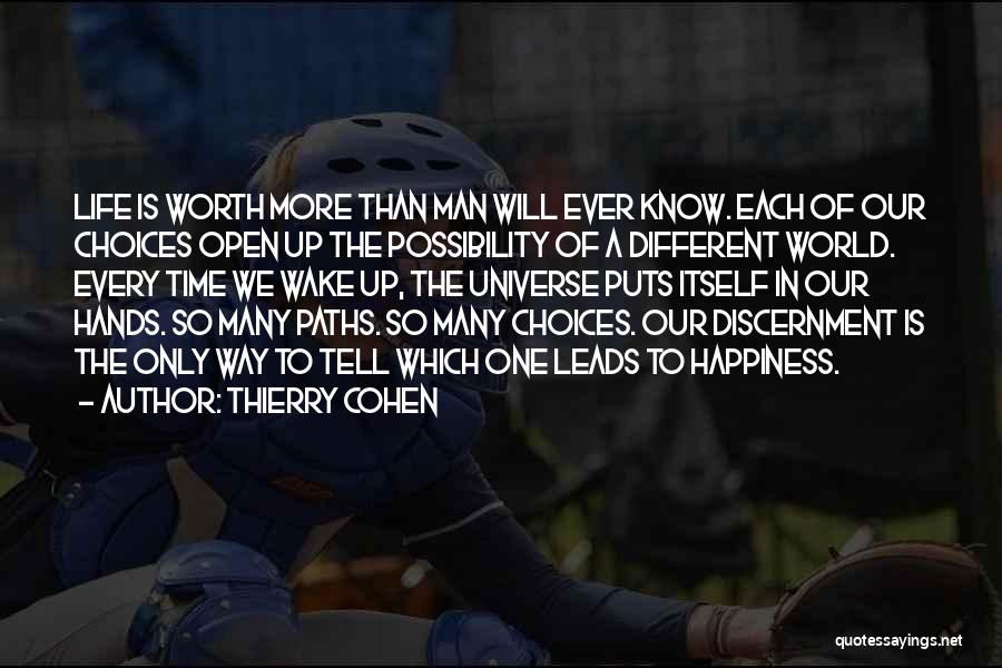 Thierry Cohen Quotes: Life Is Worth More Than Man Will Ever Know. Each Of Our Choices Open Up The Possibility Of A Different