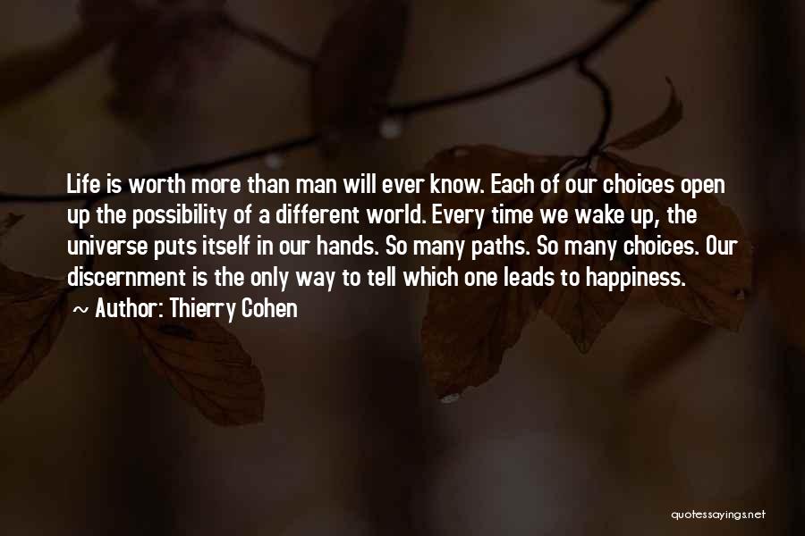 Thierry Cohen Quotes: Life Is Worth More Than Man Will Ever Know. Each Of Our Choices Open Up The Possibility Of A Different