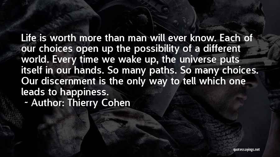 Thierry Cohen Quotes: Life Is Worth More Than Man Will Ever Know. Each Of Our Choices Open Up The Possibility Of A Different
