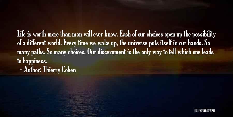 Thierry Cohen Quotes: Life Is Worth More Than Man Will Ever Know. Each Of Our Choices Open Up The Possibility Of A Different