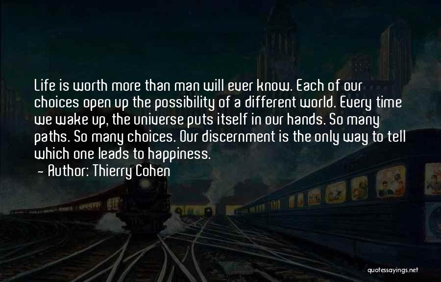 Thierry Cohen Quotes: Life Is Worth More Than Man Will Ever Know. Each Of Our Choices Open Up The Possibility Of A Different