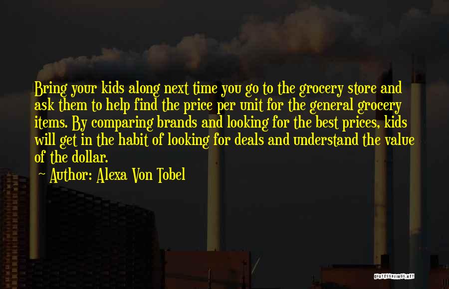 Alexa Von Tobel Quotes: Bring Your Kids Along Next Time You Go To The Grocery Store And Ask Them To Help Find The Price