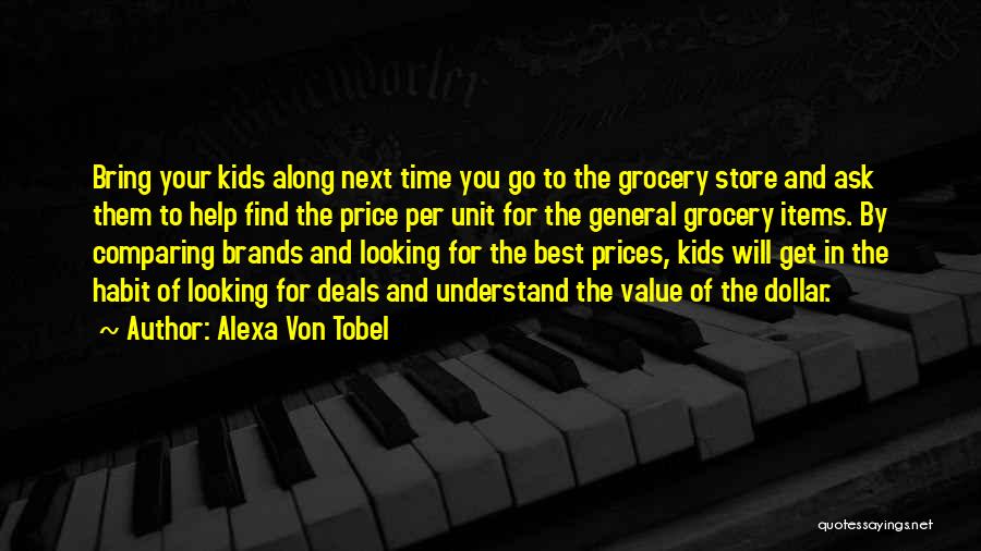 Alexa Von Tobel Quotes: Bring Your Kids Along Next Time You Go To The Grocery Store And Ask Them To Help Find The Price