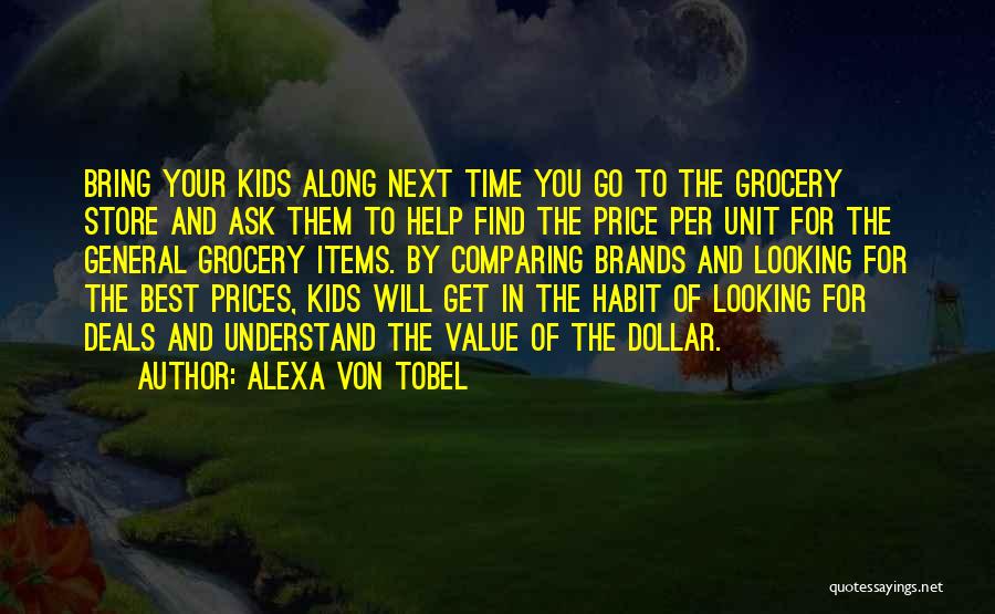 Alexa Von Tobel Quotes: Bring Your Kids Along Next Time You Go To The Grocery Store And Ask Them To Help Find The Price